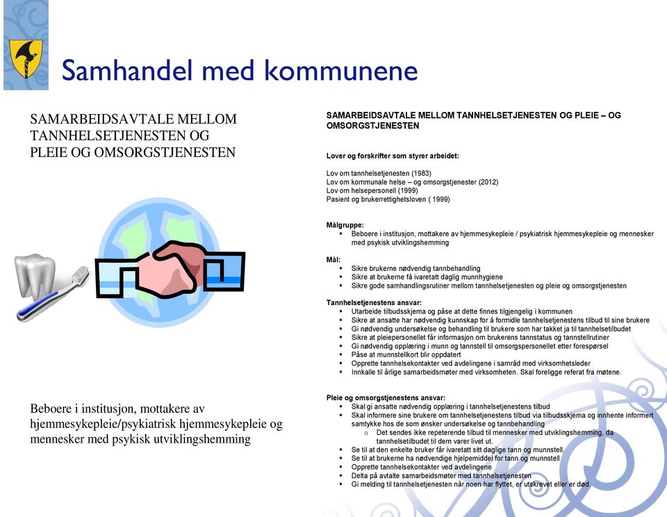 mottakere av hjemmesykepleie / psykiatrisk hjemmesykepleie og mennesker med psykisk utviklingshemming Mål: Sikre brukerne nødvendig tannbehandling Sikre at brukerne få ivaretatt daglig munnhygiene