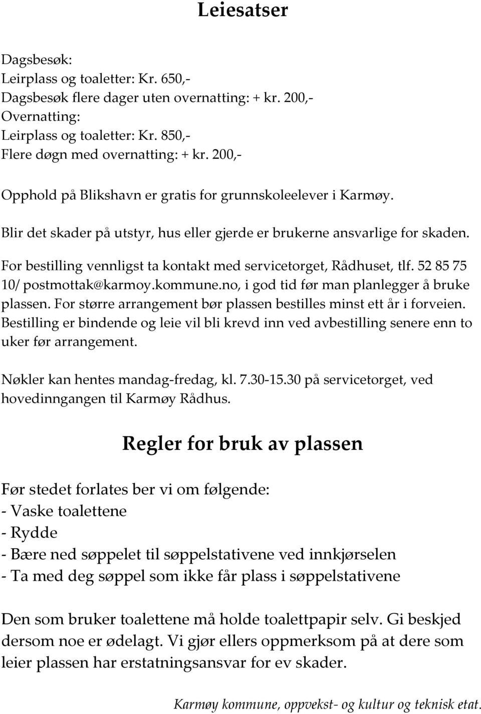 For bestilling vennligst ta kontakt med servicetorget, Rådhuset, tlf. 52 85 75 10/ postmottak@karmoy.kommune.no, i god tid før man planlegger å bruke plassen.