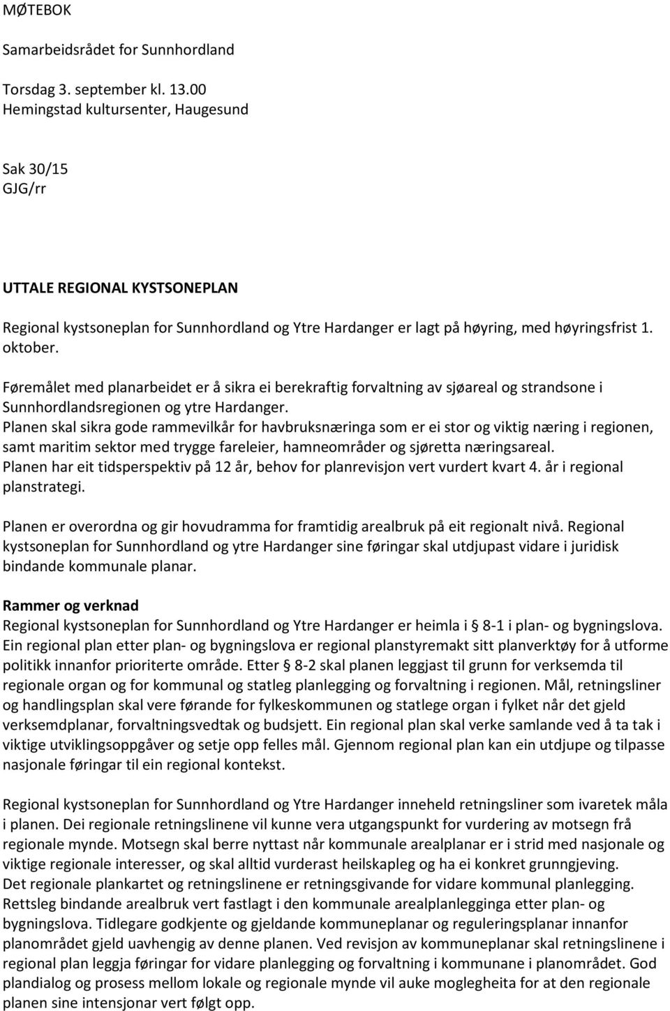 Føremålet med planarbeidet er å sikra ei berekraftig forvaltning av sjøareal og strandsone i Sunnhordlandsregionen og ytre Hardanger.