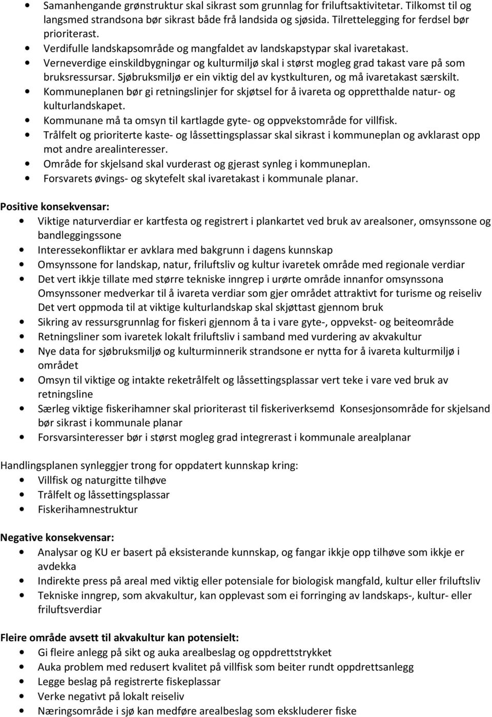 Verneverdige einskildbygningar og kulturmiljø skal i størst mogleg grad takast vare på som bruksressursar. Sjøbruksmiljø er ein viktig del av kystkulturen, og må ivaretakast særskilt.