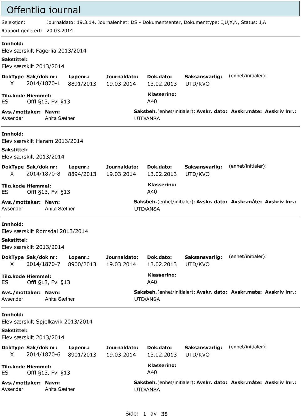 : Anita Sæther TD/ANSA Elev særskilt Haram 2013/2014 Elev særskilt 2013/2014 2014/1870-8 8894/2013 13.02.2013 TD/KVO ES A40 Avs./mottaker: Navn: Saksbeh. Avskr. dato: Avskr.måte: Avskriv lnr.