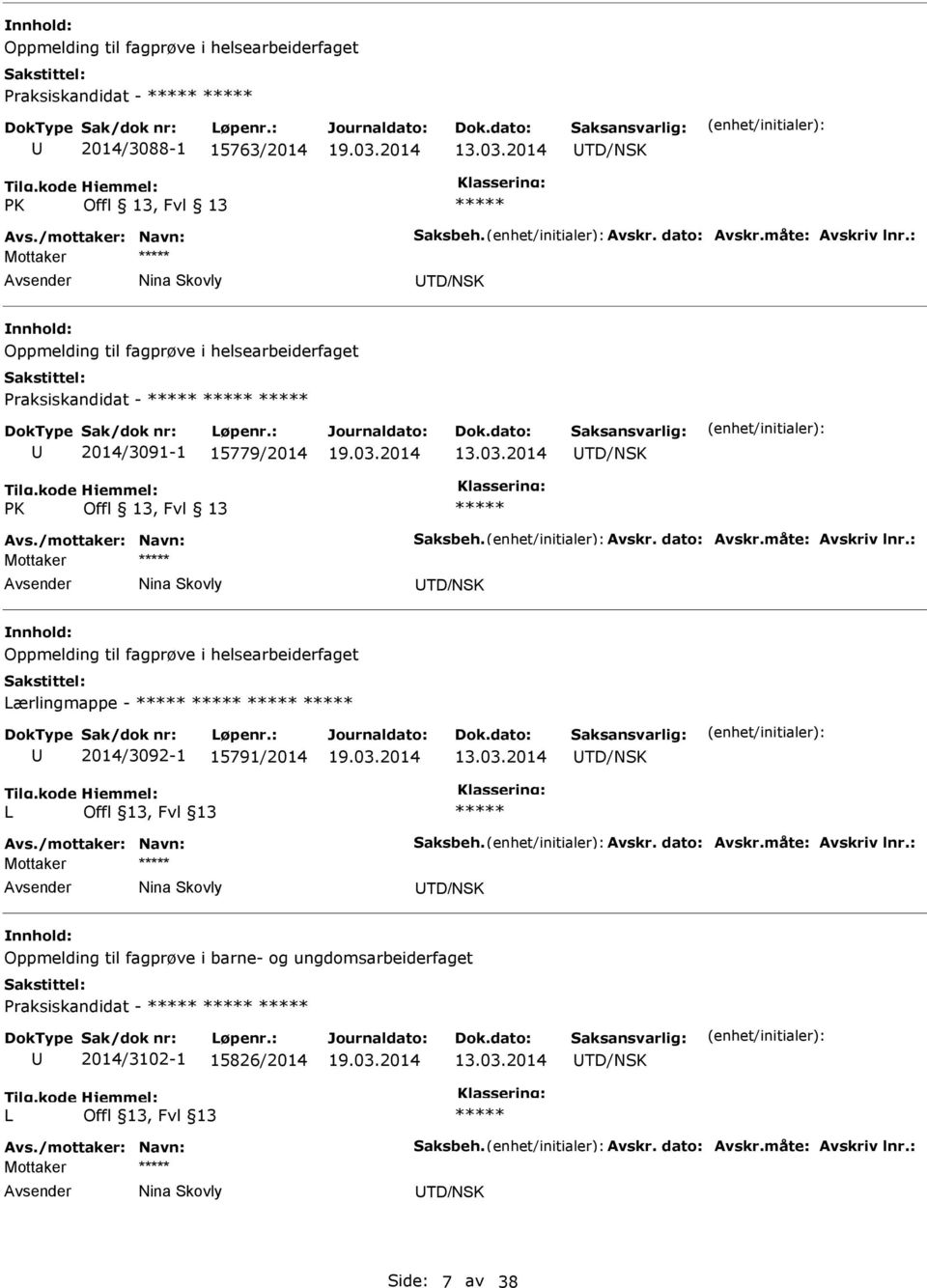 dato: Avskr.måte: Avskriv lnr.: Mottaker Nina Skovly TD/NSK Oppmelding til fagprøve i helsearbeiderfaget Lærlingmappe - 2014/3092-1 15791/2014 13.03.2014 TD/NSK L Avs./mottaker: Navn: Saksbeh. Avskr. dato: Avskr.