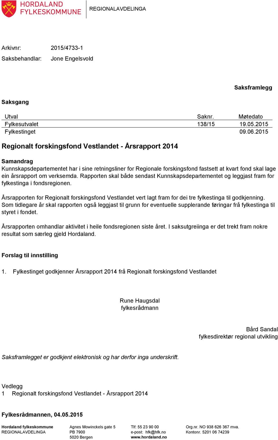 verksemda. Rapporten skal både sendast Kunnskapsdepartementet og leggjast fram for fylkestinga i fondsregionen.