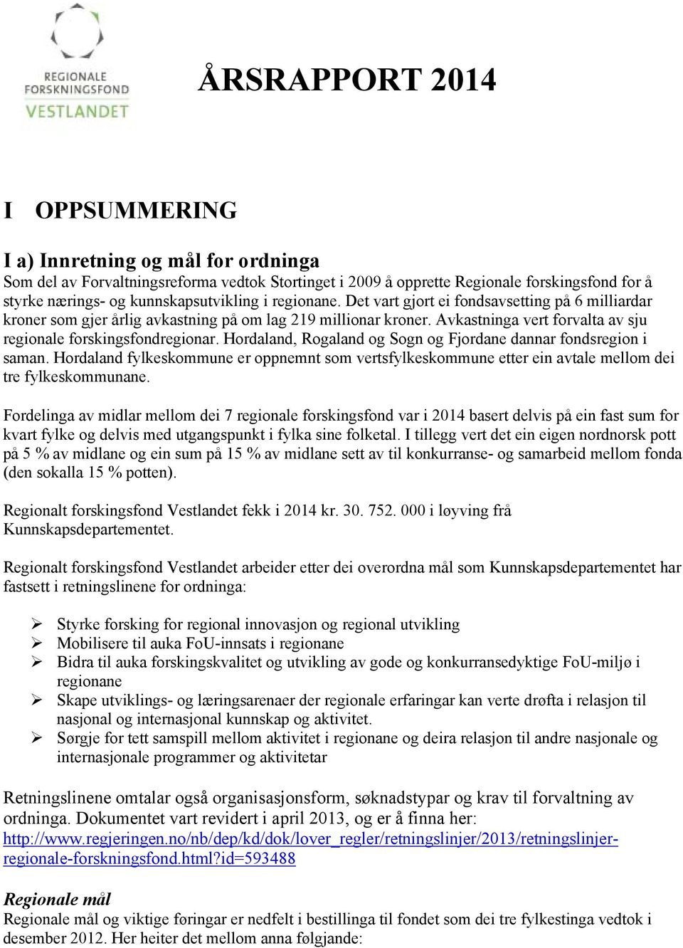 Avkastninga vert forvalta av sju regionale forskingsfondregionar. Hordaland, Rogaland og Sogn og Fjordane dannar fondsregion i saman.