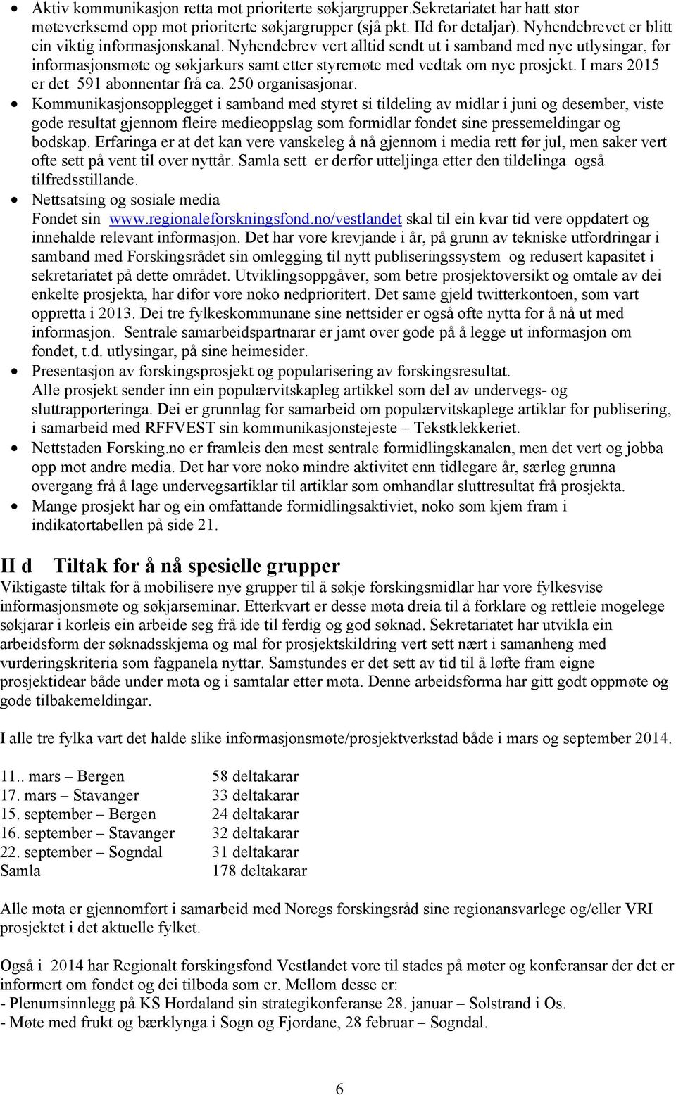 I mars 2015 er det 591 abonnentar frå ca. 250 organisasjonar.