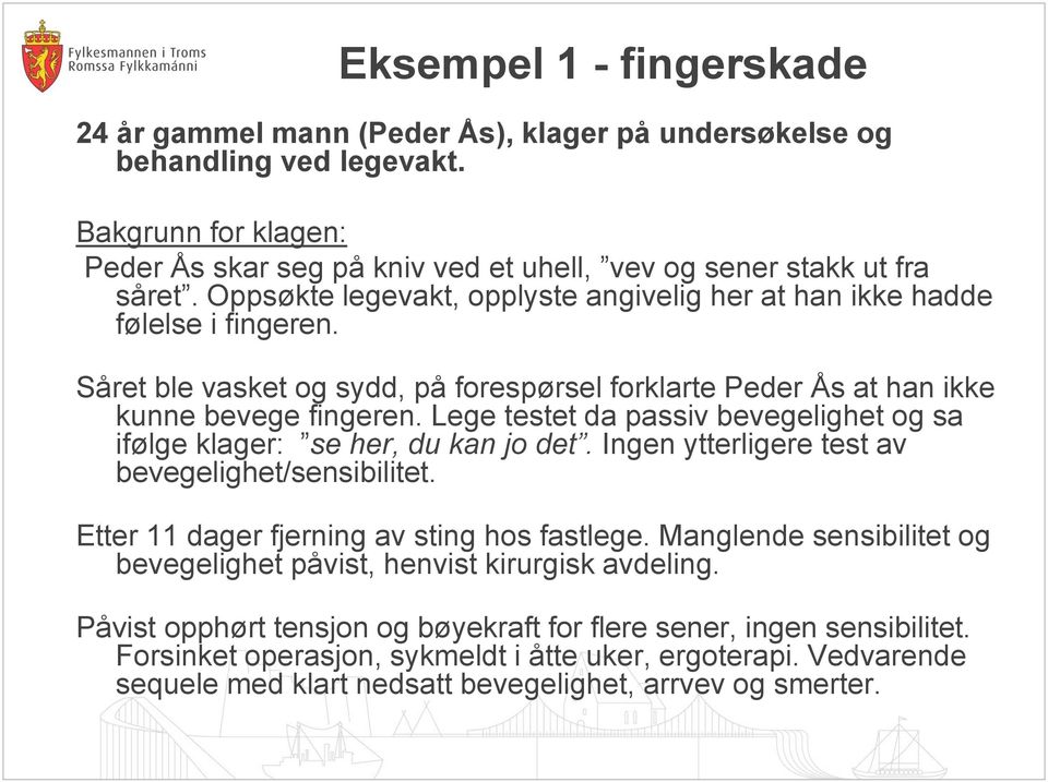 Lege testet da passiv bevegelighet og sa ifølge klager: se her, du kan jo det. Ingen ytterligere test av bevegelighet/sensibilitet. Etter 11 dager fjerning av sting hos fastlege.