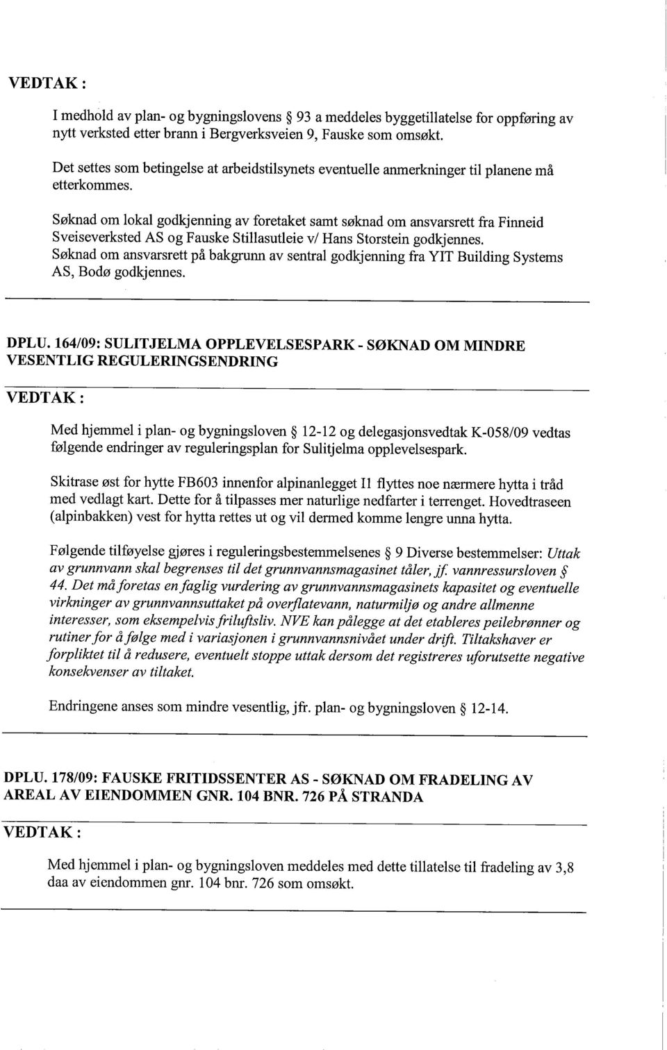 Søknad om lokal godkjenning av foretaket samt søknad om ansvarsrett fra Finneid Sveiseverksted AS og Fauske Stilasutleie vi Hans Storstein godkjennes.