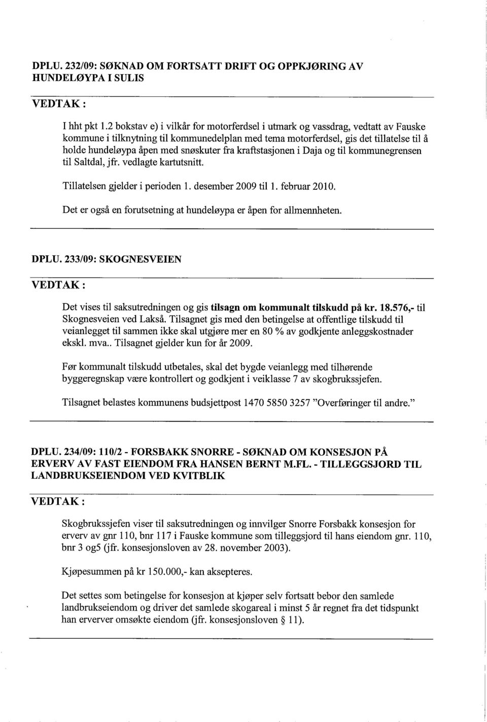 snøskuter fra kraftstasjonen i Daja og til kommunegrensen til Saltdal, jfr. vedlagte karttsnitt. Tilatelsen gjelder i perioden 1. desember 2009 til 1. februar 2010.