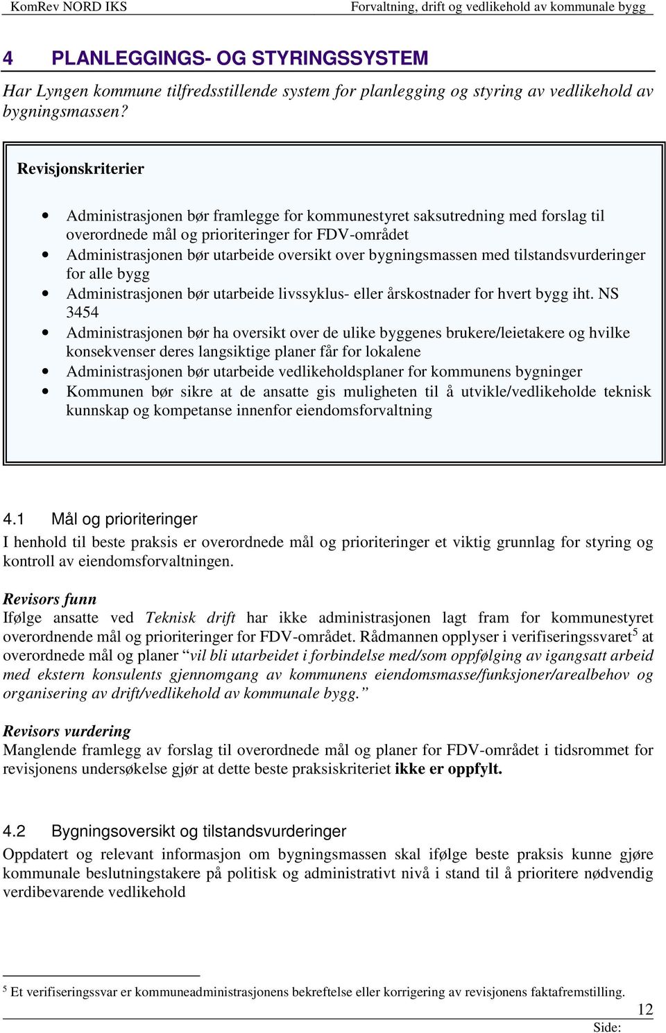 bygningsmassen med tilstandsvurderinger for alle bygg Administrasjonen bør utarbeide livssyklus- eller årskostnader for hvert bygg iht.