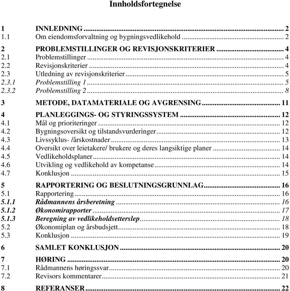 .. 12 4.3 Livssyklus- /årskostnader... 13 4.4 Oversikt over leietakere/ brukere og deres langsiktige planer... 14 4.5 Vedlikeholdsplaner... 14 4.6 Utvikling og vedlikehold av kompetanse... 14 4.7 Konklusjon.