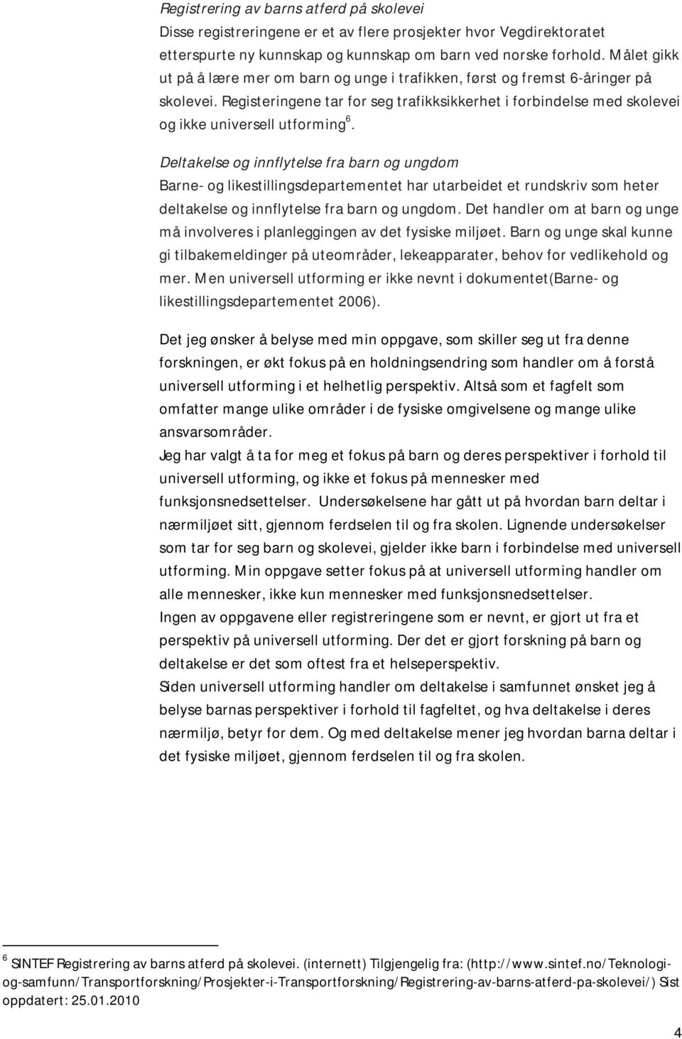 Deltakelse og innflytelse fra barn og ungdom Barne- og likestillingsdepartementet har utarbeidet et rundskriv som heter deltakelse og innflytelse fra barn og ungdom.