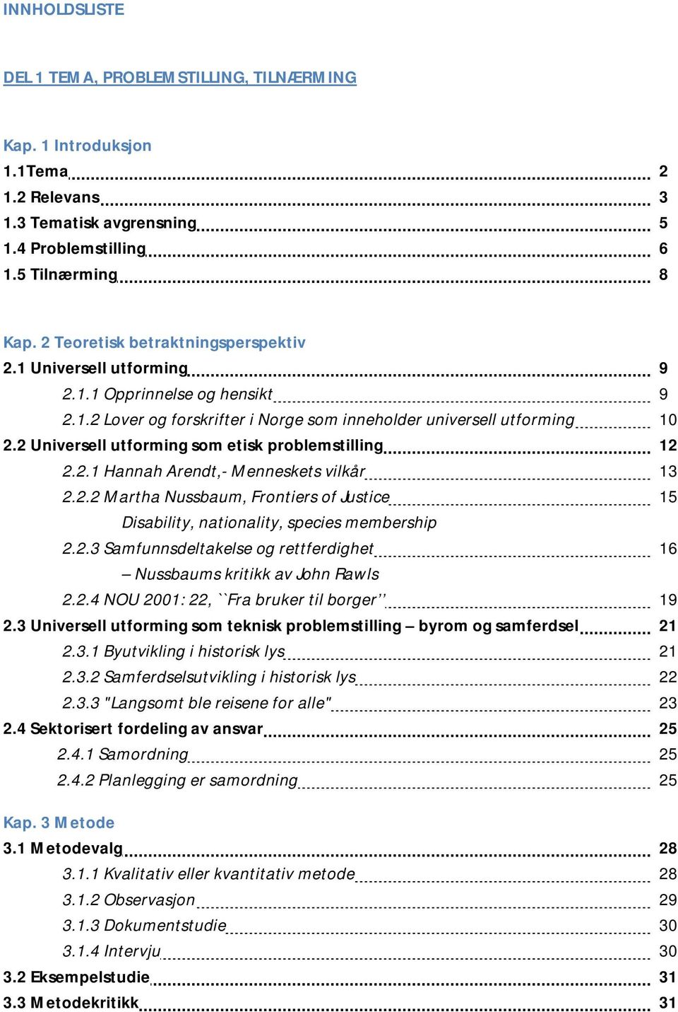 2 Universell utforming som etisk problemstilling 12 2.2.1 Hannah Arendt,- Menneskets vilkår 13 2.2.2 Martha Nussbaum, Frontiers of Justice 15 Disability, nationality, species membership 2.2.3 Samfunnsdeltakelse og rettferdighet 16 Nussbaums kritikk av John Rawls 2.