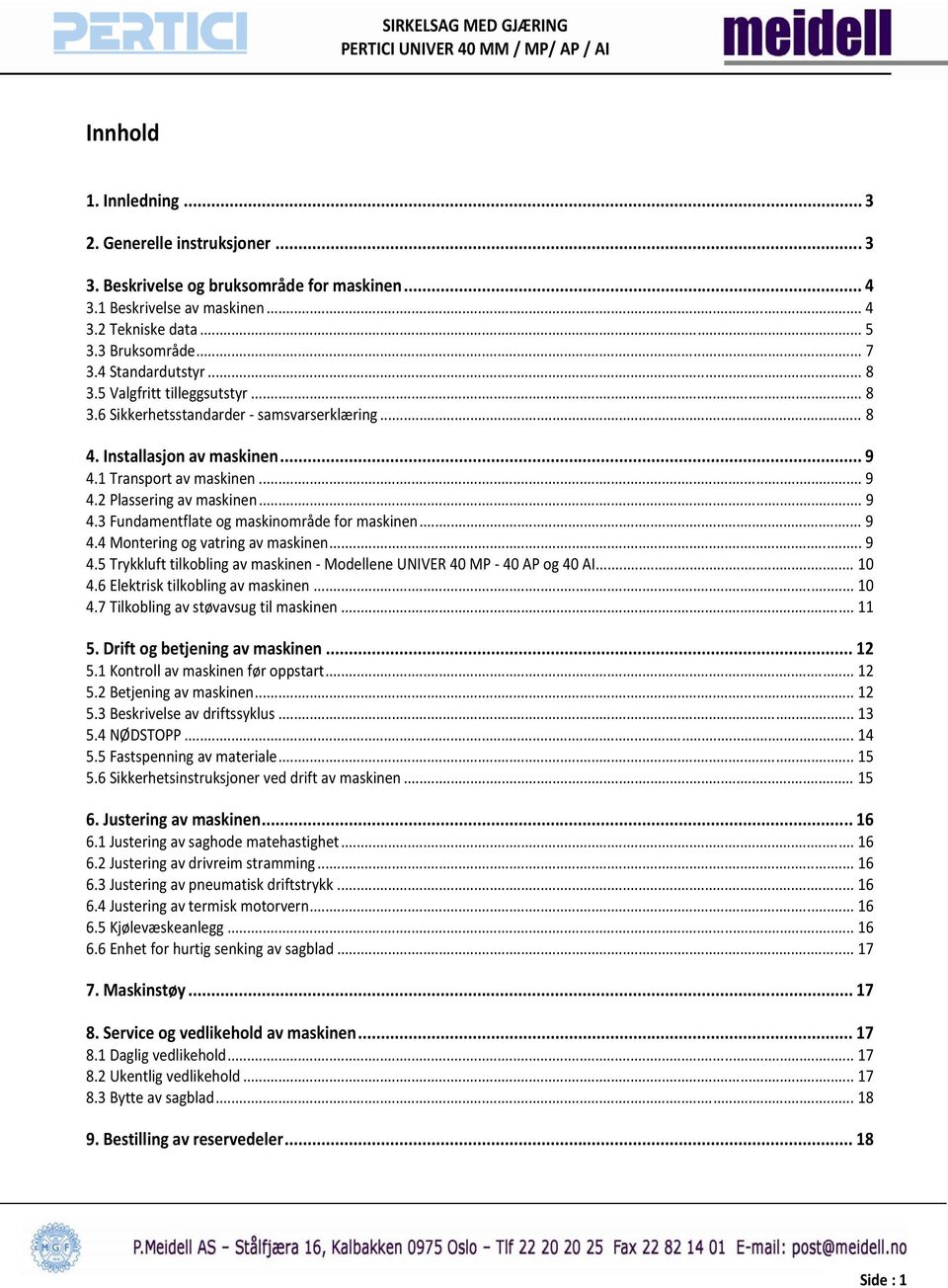 .. 9 4.4 Montering og vatring av maskinen... 9 4.5 Trykkluft tilkobling av maskinen Modellene UNIVER 40 MP 40 AP og 40 AI... 10 4.6 Elektrisk tilkobling av maskinen... 10 4.7 Tilkobling av støvavsug til maskinen.