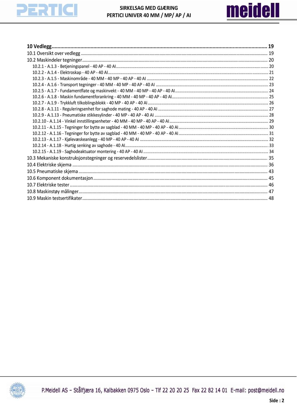 .. 25 10.2.7 A.1.9 Trykkluft tilkoblingsblokk 40 MP 40 AP 40 AI... 26 10.2.8 A.1.11 Reguleringsenhet for saghode mating 40 AP 40 AI... 27 10.2.9 A.1.13 Pneumatiske stikkesylinder 40 MP 40 AP 40 AI.