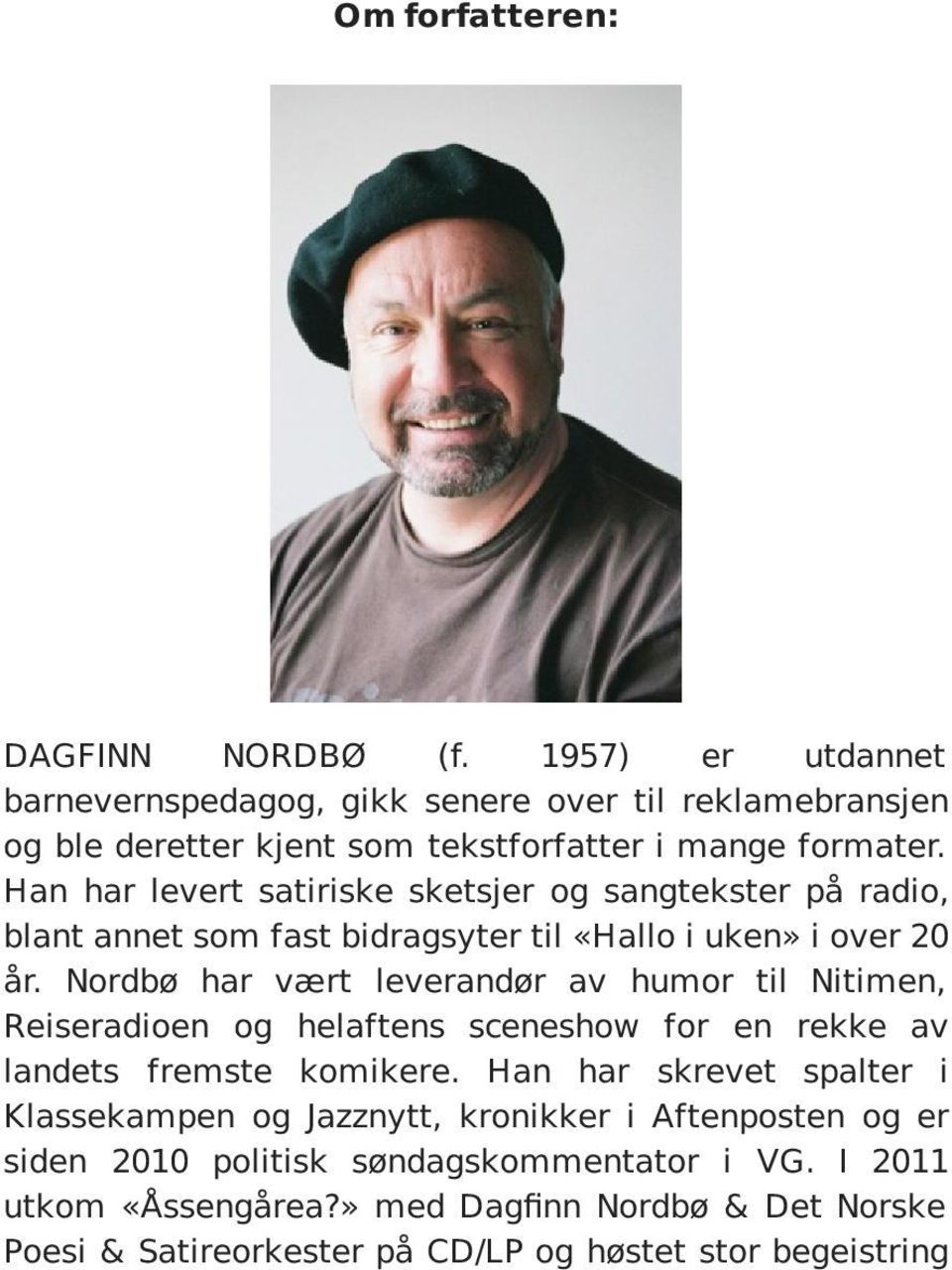 Han har levert satiriske sketsjer og sangtekster på radio, blant annet som fast bidragsyter til «Hallo i uken» i over 20 år.