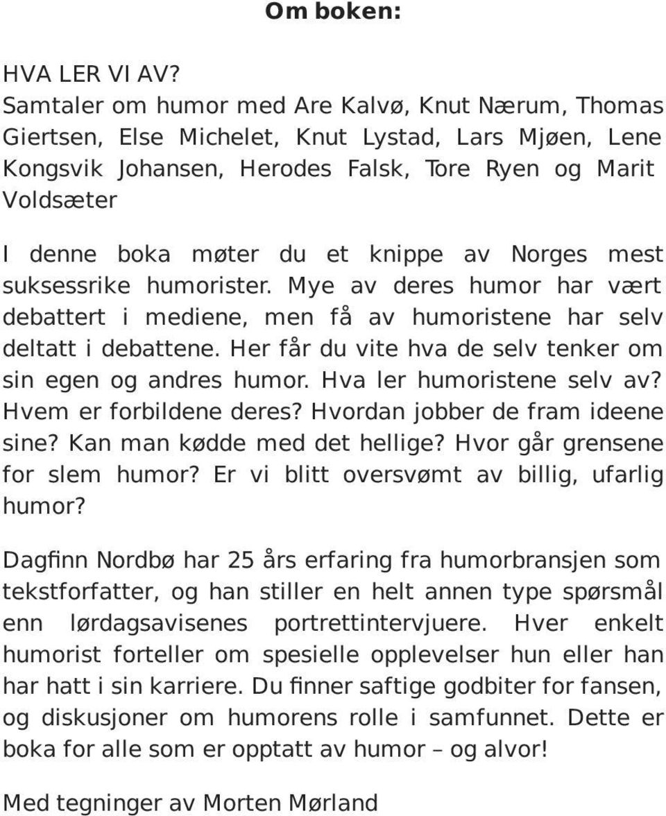 knippe av Norges mest suksessrike humorister. Mye av deres humor har vært debattert i mediene, men få av humoristene har selv deltatt i debattene.