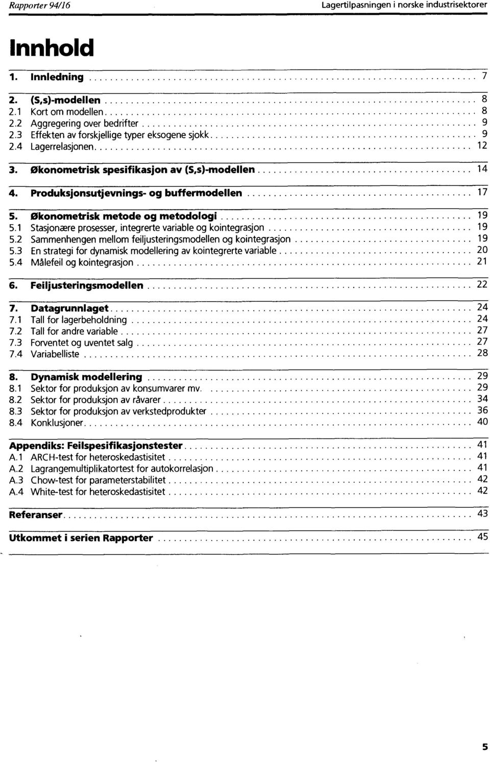 økonometrisk metode og metodologi 19 5.1 Stasjonære prosesser, integrerte variable og kointegrasjon 19 5.2 Sammenhengen mellom feiljusteringsmodellen og kointegrasjon 19 5.