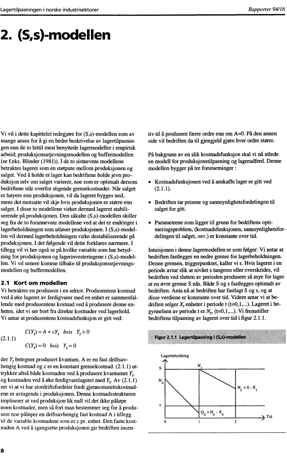 arbeid; produksjonsutjevningsmodellen og buffermodellen (se f. eks. Blinder (1981)). Ide to sistnevnte modellene betraktes lageret som en støtpute mellom produksjonen og salget.