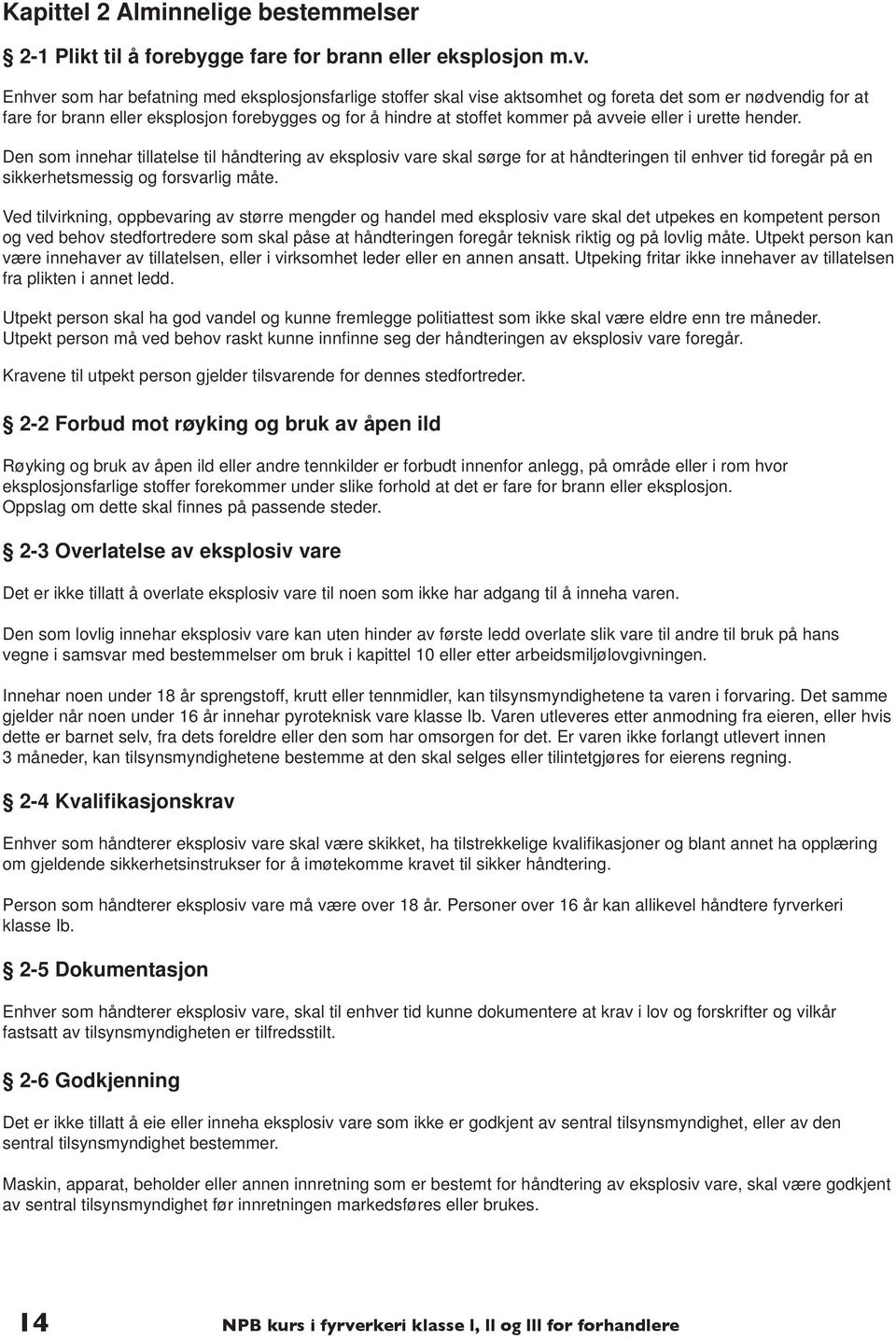 avveie eller i urette hender. Den som innehar tillatelse til håndtering av eksplosiv vare skal sørge for at håndteringen til enhver tid foregår på en sikkerhetsmessig og forsvarlig måte.