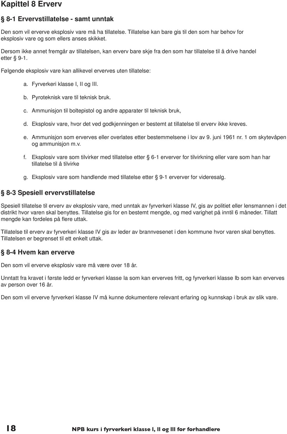 Fyrverkeri klasse I, II og III. b. Pyroteknisk vare til teknisk bruk. c. Ammunisjon til boltepistol og andre apparater til teknisk bruk, d.