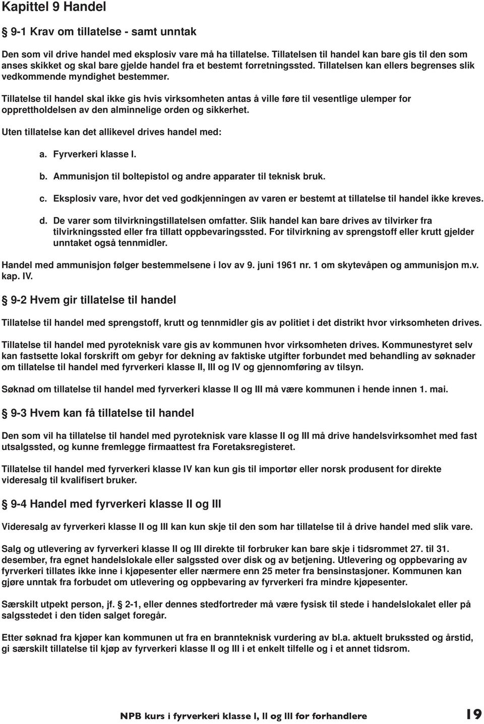 Tillatelse til handel skal ikke gis hvis virksomheten antas å ville føre til vesentlige ulemper for opprettholdelsen av den alminnelige orden og sikkerhet.