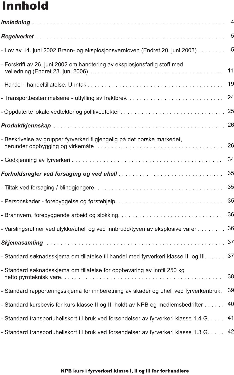 .... - Oppdaterte lokale vedtekter og politivedtekter..... Produktkjennskap... - Beskrivelse av grupper fyrverkeri tilgjengelig på det norske markedet, herunder oppbygging og virkemåte.