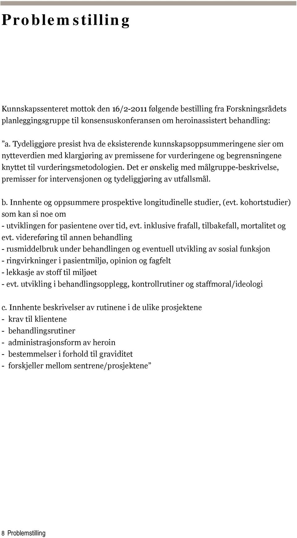 Det er ønskelig med målgruppe-beskrivelse, premisser for intervensjonen og tydeliggjøring av utfallsmål. b. Innhente og oppsummere prospektive longitudinelle studier, (evt.