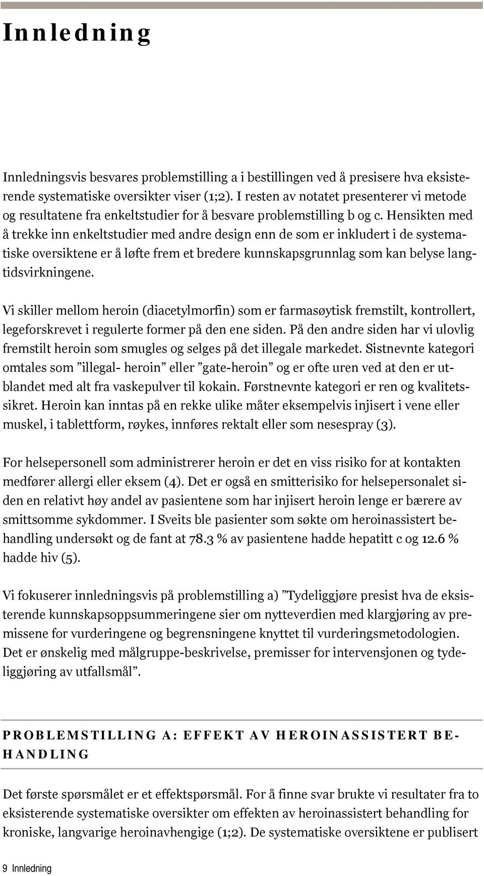 Hensikten med å trekke inn enkeltstudier med andre design enn de som er inkludert i de systematiske oversiktene er å løfte frem et bredere kunnskapsgrunnlag som kan belyse langtidsvirkningene.