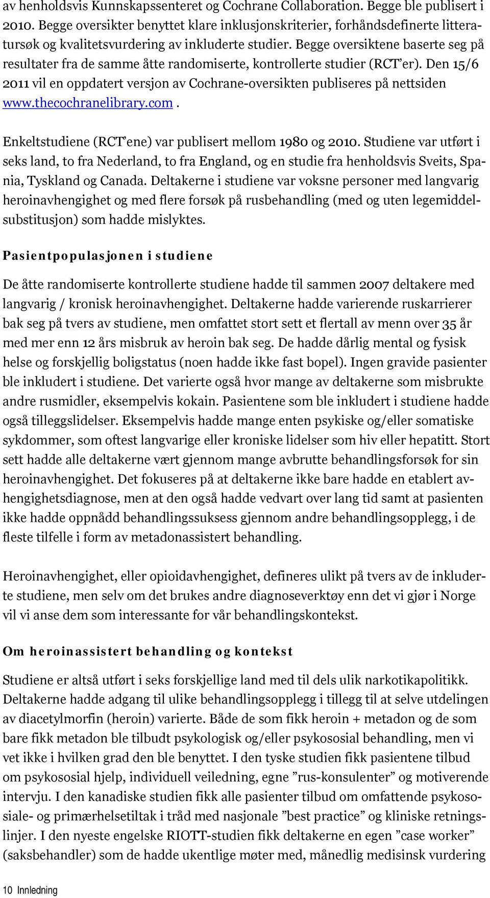 Begge oversiktene baserte seg på resultater fra de samme åtte randomiserte, kontrollerte studier (RCT er). Den 15/6 2011 vil en oppdatert versjon av Cochrane-oversikten publiseres på nettsiden www.