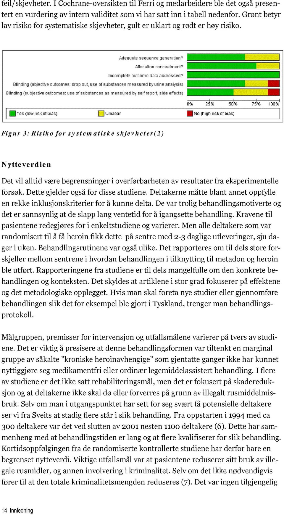 Figur 3: Risiko for systematiske skjevheter(2) Nytteverdien Det vil alltid være begrensninger i overførbarheten av resultater fra eksperimentelle forsøk. Dette gjelder også for disse studiene.