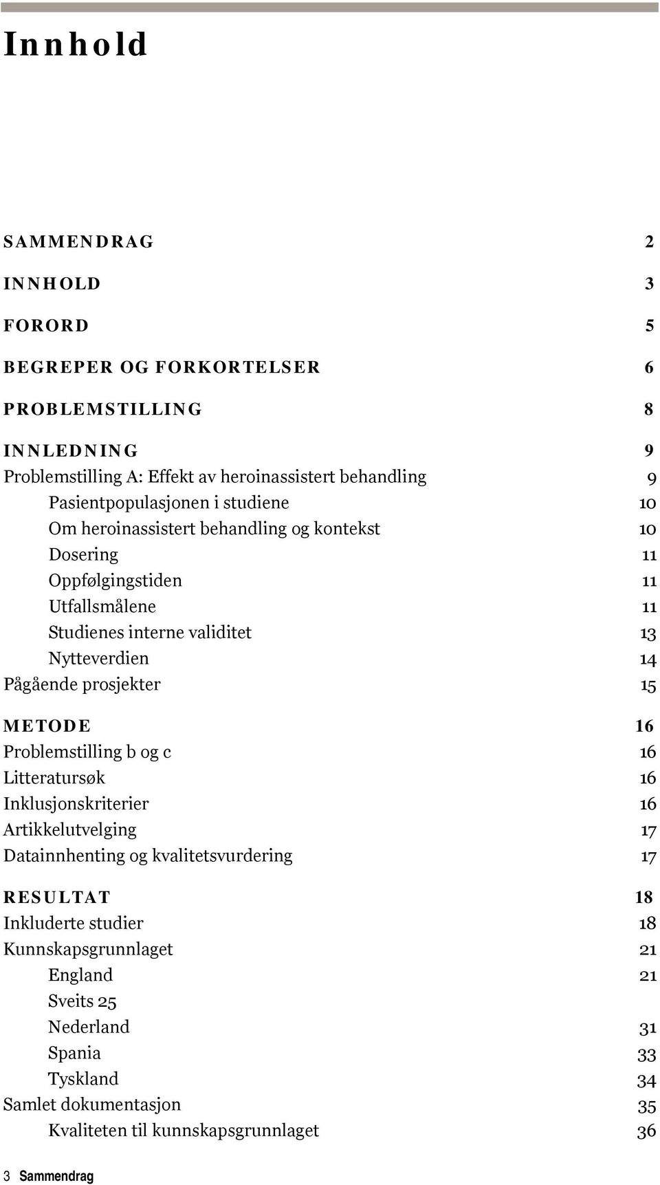 Nytteverdien 14 Pågående prosjekter 15 METODE 16 Problemstilling b og c 16 Litteratursøk 16 Inklusjonskriterier 16 Artikkelutvelging 17 Datainnhenting og