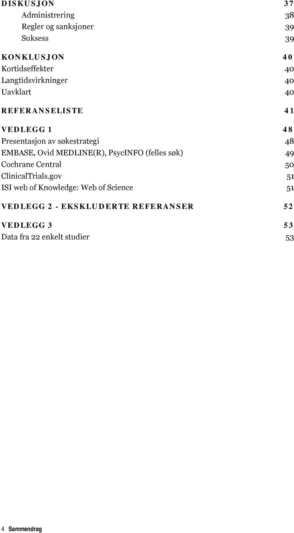 Ovid MEDLINE(R), PsycINFO (felles søk) 49 Cochrane Central 50 ClinicalTrials.