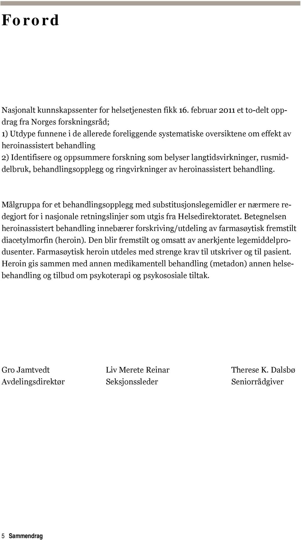 forskning som belyser langtidsvirkninger, rusmiddelbruk, behandlingsopplegg og ringvirkninger av heroinassistert behandling.