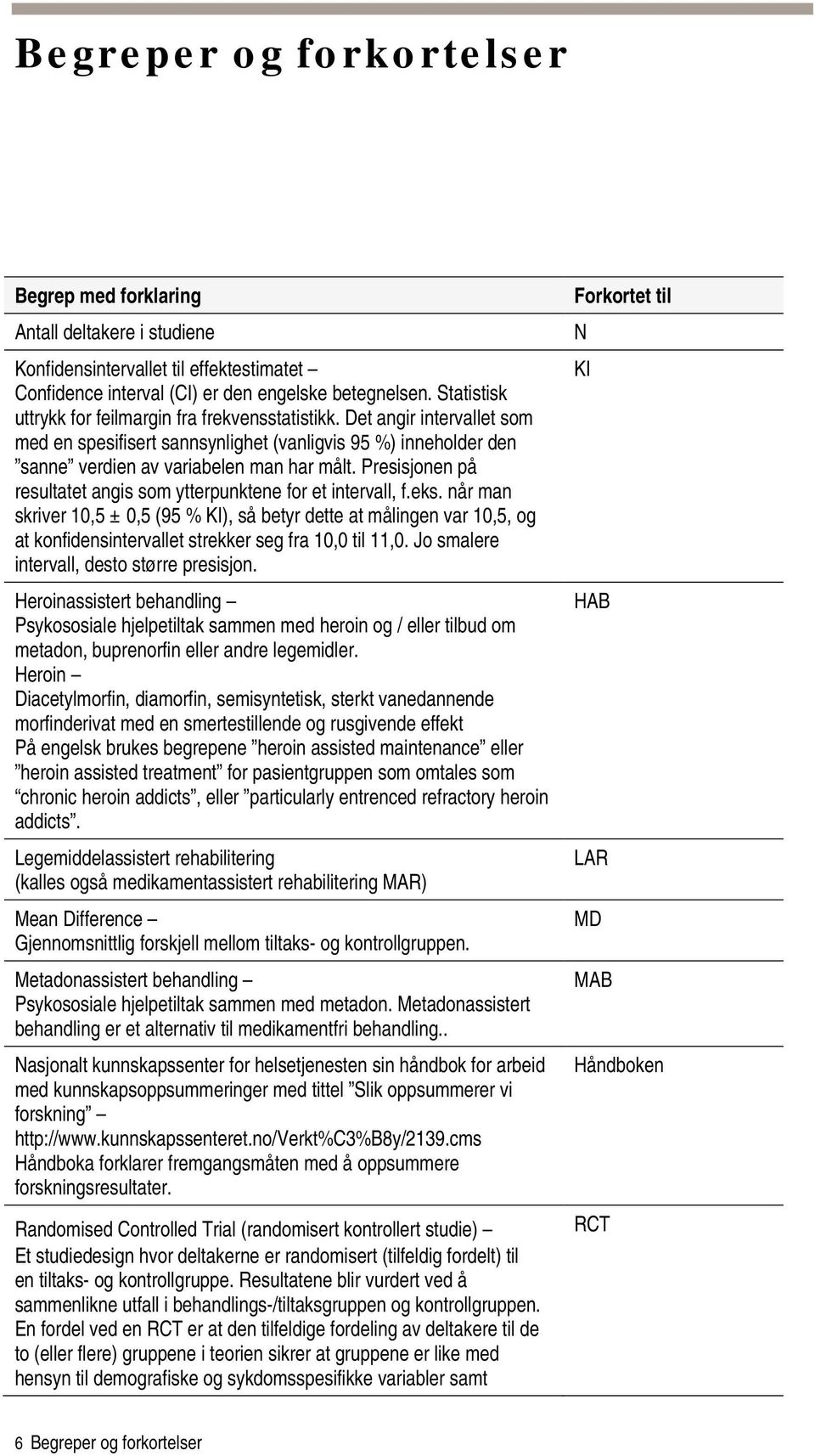 Presisjonen på resultatet angis som ytterpunktene for et intervall, f.eks.