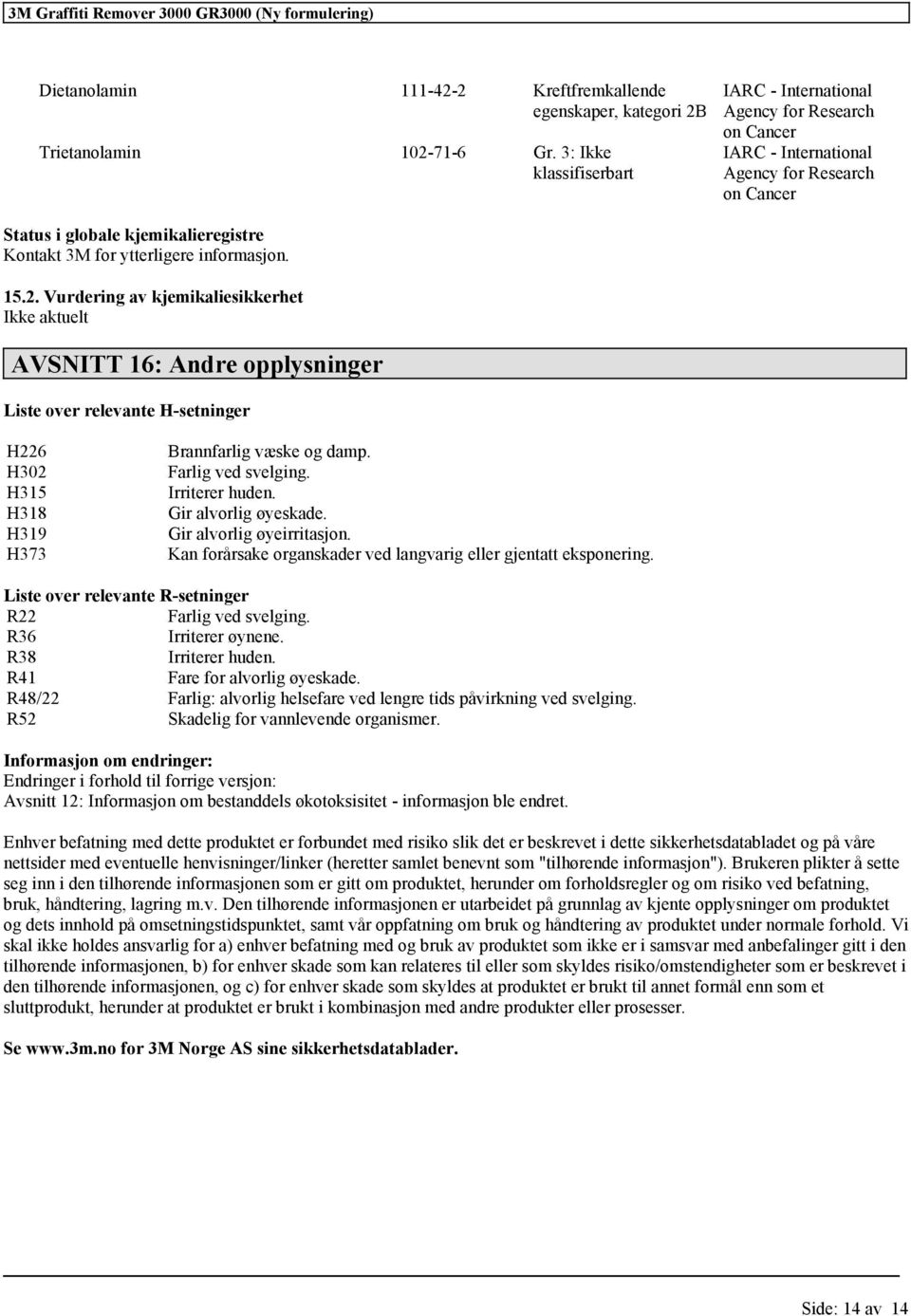 Vurdering av kjemikaliesikkerhe Ikke akuel AVSNITT 16: Andre opplysninger Lise over relevane H-seninger H226 H302 H315 H318 H319 H373 Brannfarlig væske og damp. Farlig ved svelging. Irrierer huden.