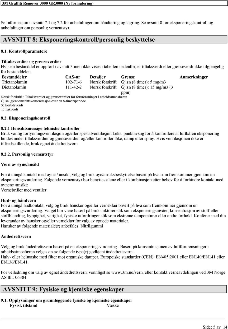 Konrollparameere Tilaksverdier og grenseverdier Hvis en besanddel er oppfør i avsni 3 men ikke vises i abellen nedenfor, er ilaksverdi eller grenseverdi ikke ilgjengelig for besanddelen.