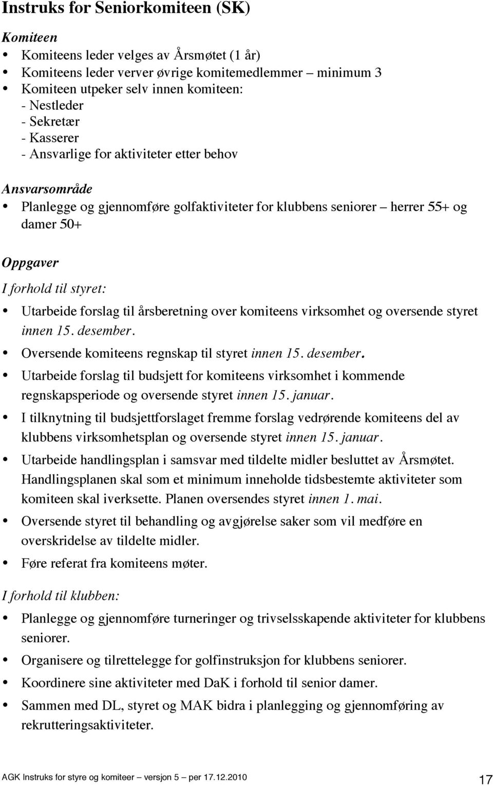 Utarbeide forslag til årsberetning over komiteens virksomhet og oversende styret innen 15. desember.