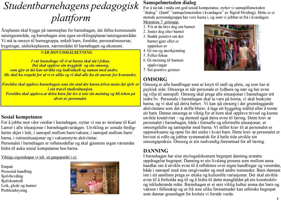 VÅR HOVUDMÅLSETNING I vår barnehage vil vi at barna skal stå i fokus. Dei skal oppleve ein tryggleik og ein omsorg, som gjer at dei kan utvikla seg individuelt og saman med andre.