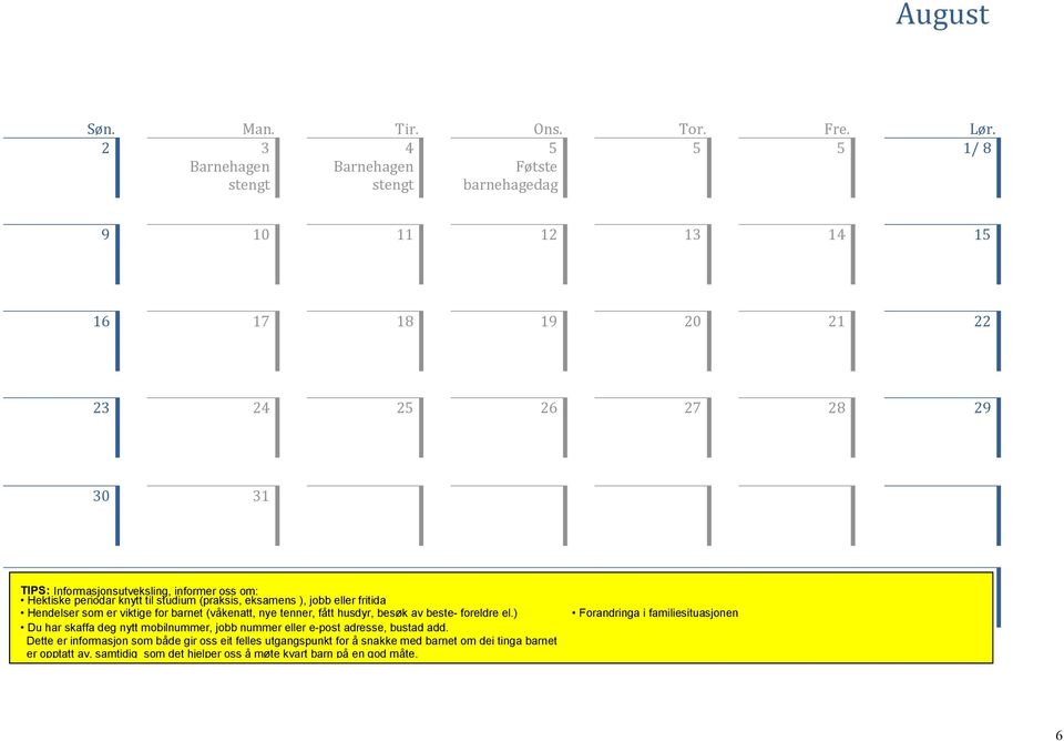informer oss om: Hektiske periodar knytt til studium (praksis, eksamens ), jobb eller fritida Hendelser som er viktige for barnet (våkenatt, nye tenner, fått husdyr, besøk av