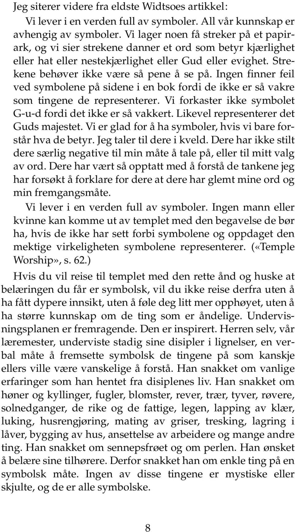 Ingen finner feil ved symbolene på sidene i en bok fordi de ikke er så vakre som tingene de representerer. Vi forkaster ikke symbolet G-u-d fordi det ikke er så vakkert.