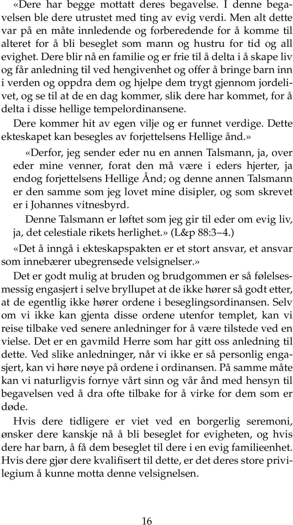 Dere blir nå en familie og er frie til å delta i å skape liv og får anledning til ved hengivenhet og offer å bringe barn inn i verden og oppdra dem og hjelpe dem trygt gjennom jordelivet, og se til