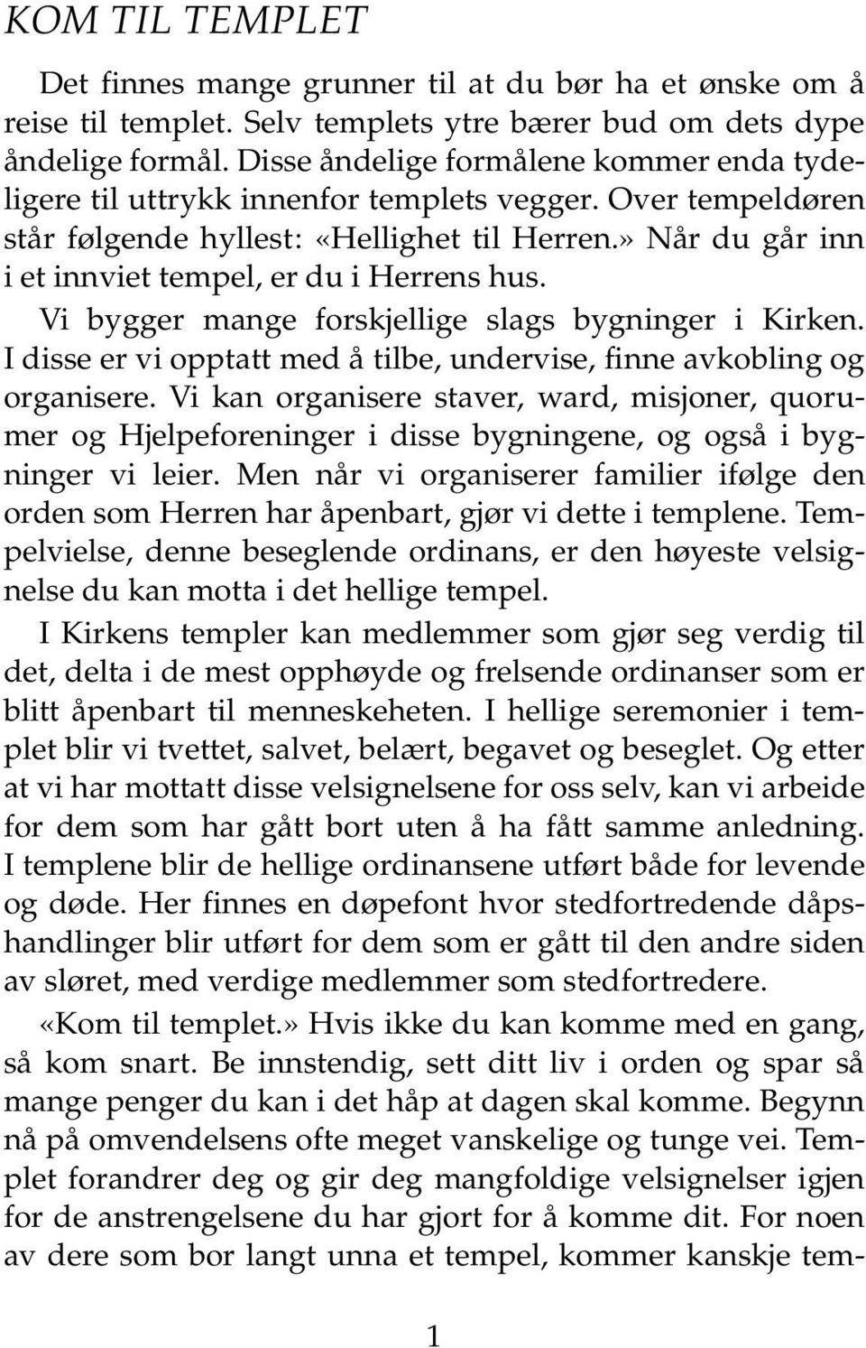 » Når du går inn i et innviet tempel, er du i Herrens hus. Vi bygger mange forskjellige slags bygninger i Kirken. I disse er vi opptatt med å tilbe, undervise, finne avkobling og organisere.