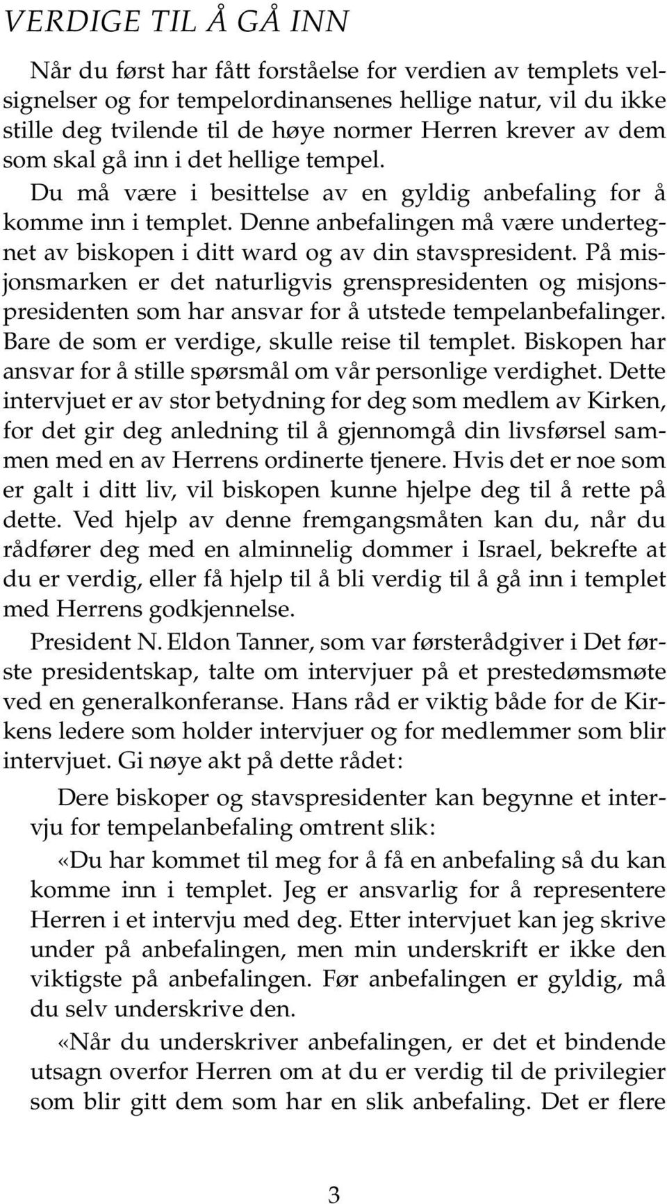 Denne anbefalingen må være undertegnet av biskopen i ditt ward og av din stavspresident.