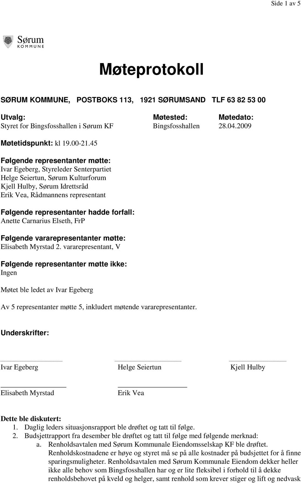 45 Følgende representanter møtte: Ivar Egeberg, Styreleder Senterpartiet Helge Seiertun, Sørum Kulturforum Kjell Hulby, Sørum Idrettsråd Erik Vea, Rådmannens representant Følgende representanter