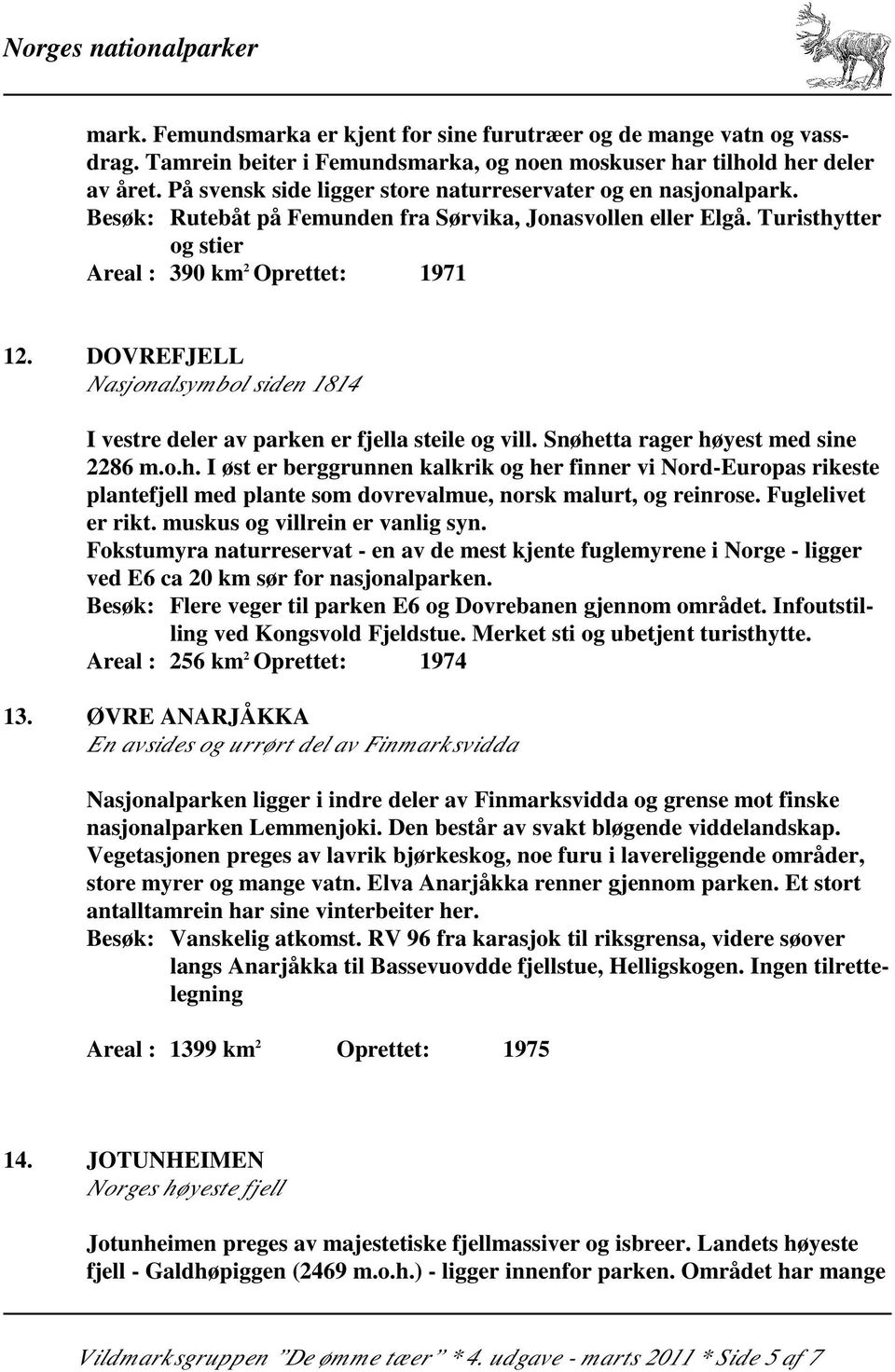 DOVREFJELL Nasjonalsymbol siden 1814 I vestre deler av parken er fjella steile og vill. Snøhe