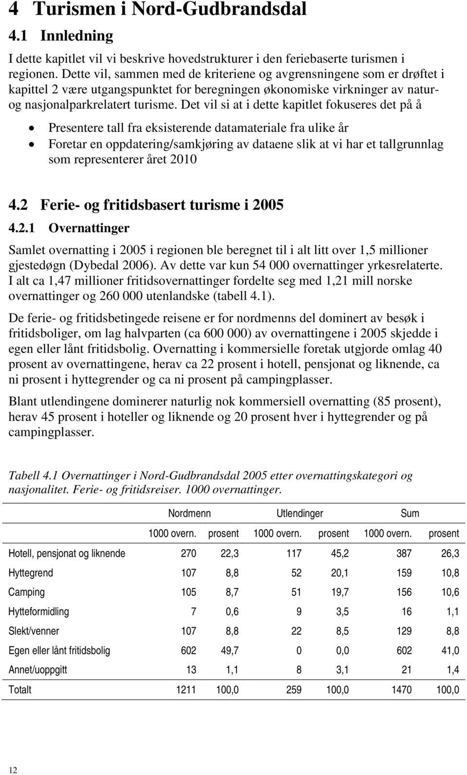 Det vil si at i dette kapitlet fokuseres det på å Presentere tall fra eksisterende datamateriale fra ulike år Foretar en oppdatering/samkjøring av dataene slik at vi har et tallgrunnlag som