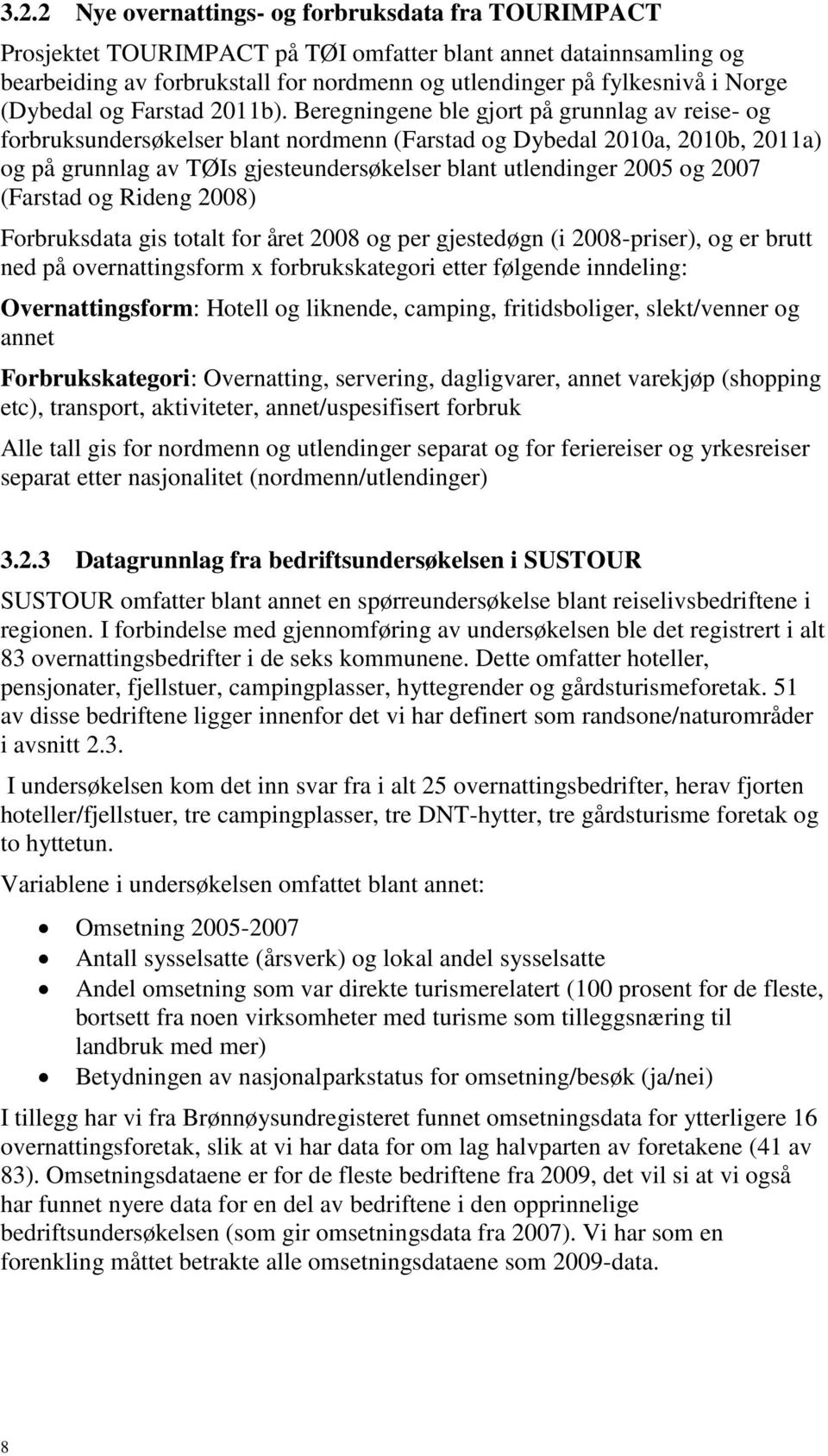 Beregningene ble gjort på grunnlag av reise- og forbruksundersøkelser blant nordmenn (Farstad og Dybedal 2010a, 2010b, 2011a) og på grunnlag av TØIs gjesteundersøkelser blant utlendinger 2005 og 2007