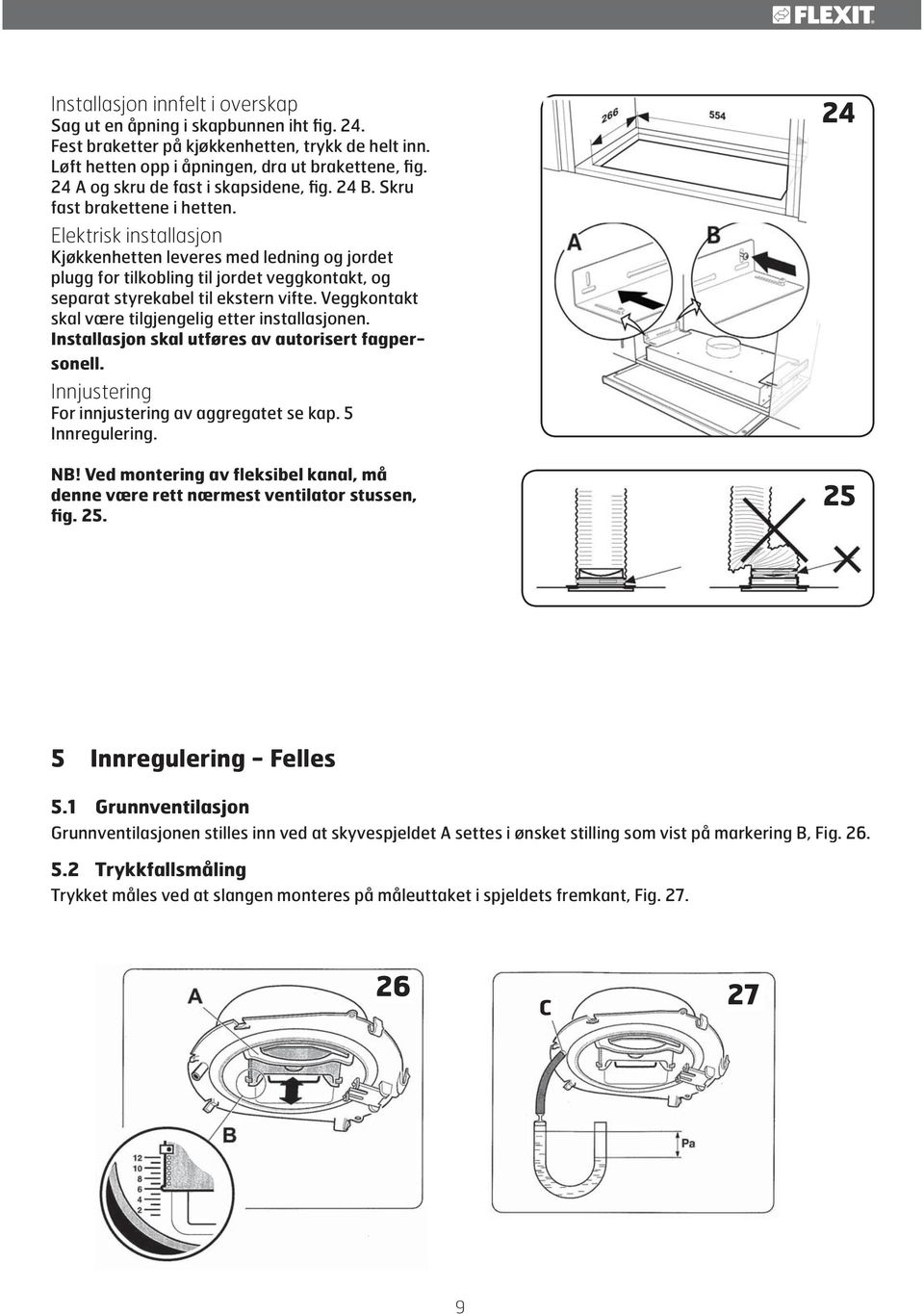 Elektrisk installasjon Kjøkkenhetten leveres med ledning og jordet plugg for tilkobling til jordet veggkontakt, og separat styrekabel til ekstern vifte.