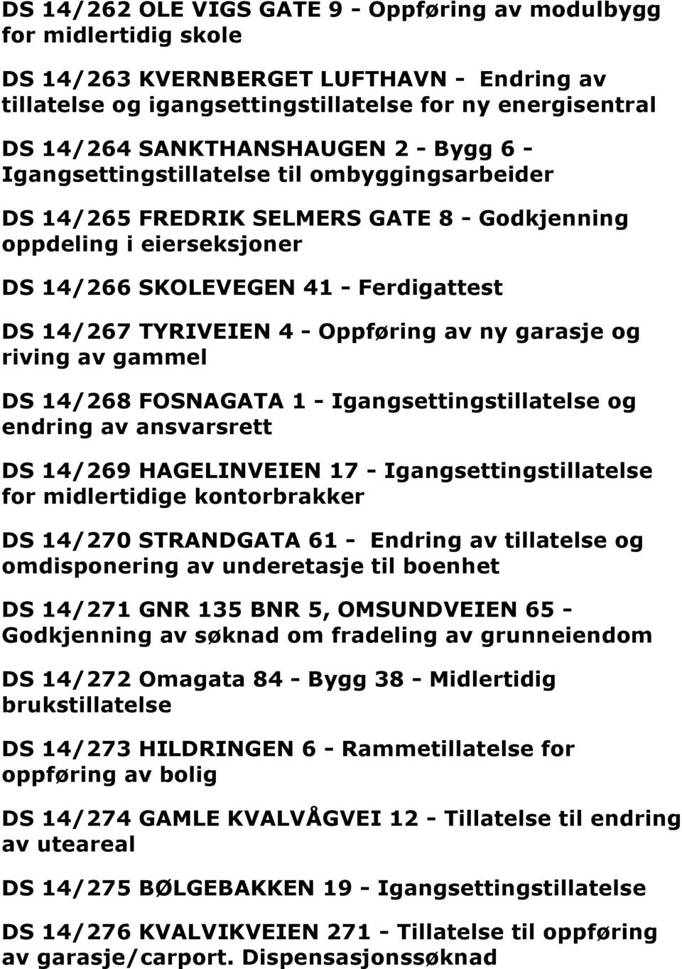 TYRIVEIEN 4 - Oppføring av ny garasje og riving av gammel DS 14/268 FOSNAGATA 1 - Igangsettingstillatelse og endring av ansvarsrett DS 14/269 HAGELINVEIEN 17 - Igangsettingstillatelse for