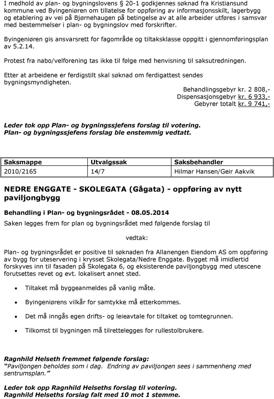 Byingeniøren gis ansvarsrett for fagområde og tiltaksklasse oppgitt i gjennomføringsplan av 5.2.14. Protest fra nabo/velforening tas ikke til følge med henvisning til saksutredningen.